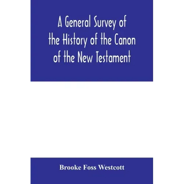 A general survey of the history of the canon of the New Testament