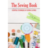 The Sewing Book: Essential Techniques of Sewing Clothes: Sewing for Beginners