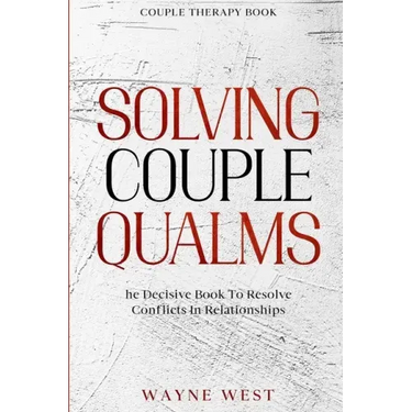 Couple Therapy Book: Solving Couple Qualms - The Decisive Book To Resolve Conflicts In Relationships