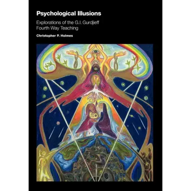 Psychological Illusions: Explorations of the G. I. Gurdjieff Fourth Way Teaching