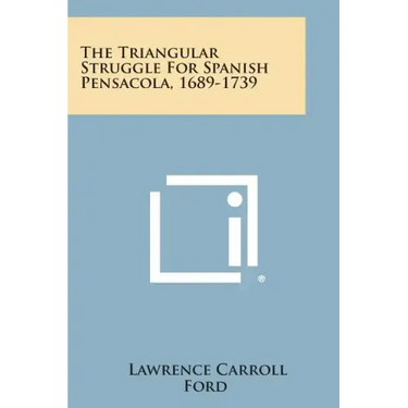 The Triangular Struggle For Spanish Pensacola, 1689-1739