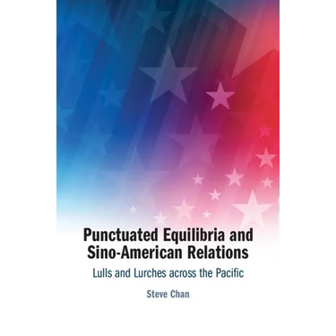 Punctuated Equilibria and Sino-American Relations: Lulls and Lurches Across the Pacific