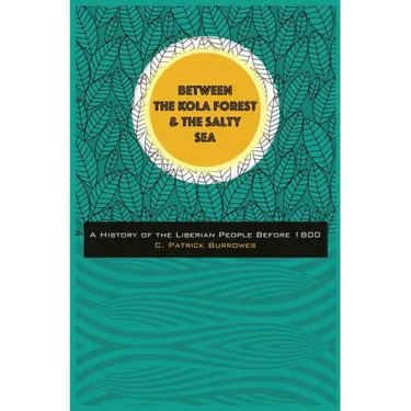 Between the Kola Forest and the Salty Sea: A History of the Liberian People Before 1800