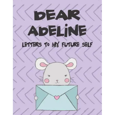Dear Adeline, Letters to My Future Self: A Girl's Thoughts
