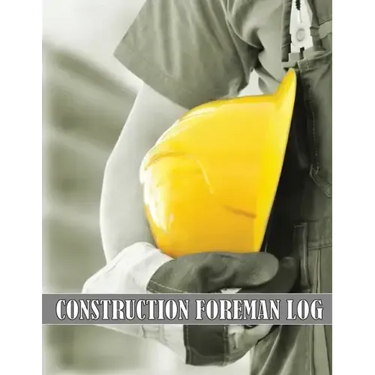 Construction Foreman Log: Amazing Gift Idea for Foremen, Construction Site Managers Tracker to Record Workforce, Tasks, Schedules, Construction