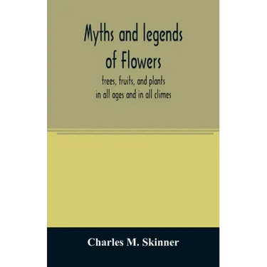 Myths and legends of flowers, trees, fruits, and plants: in all ages and in all climes