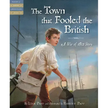 The Town That Fooled the British: A War of 1812 Story