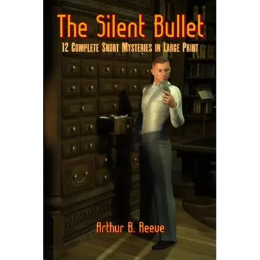 The Silent Bullet: Twelve Craig Kennedy Short Mystery Stories in Large Print