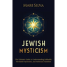Jewish Mysticism: The Ultimate Guide to Understanding Kabbalah, Merkabah Mysticism, and Ashkenazi Hasidism