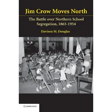 Jim Crow Moves North: The Battle Over Northern School Segregation, 1865-1954