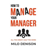 How to Manage Your Manager: All the Credit, Half the Work