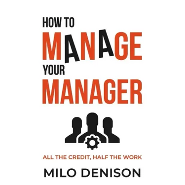 How to Manage Your Manager: All the Credit, Half the Work