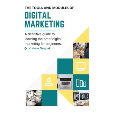 The Tools and Modules of Digital Marketing: A definitive guide to learning the art of digital marketing for beginners.