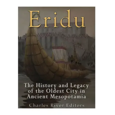 Eridu: The History and Legacy of the Oldest City in Ancient Mesopotamia