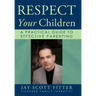 Respect Your Children: A Practical Guide To Effective Parenting