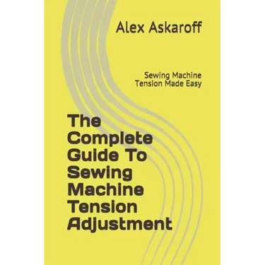 The Complete Guide To Sewing Machine Tension Adjustment: Sewing Machine Tension Made Easy