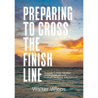Preparing to Cross the Finish Line: A Guide to Help Families and Individuals with End-of-Life Issues and Funerals