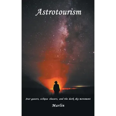 Astrotourism: Star Gazers, Eclipse Chasers, and the Dark Sky Movement