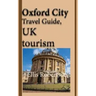 Oxford City Travel Guide, UK tourism: Oxford City History, Oxford University History, and Touristic Environment