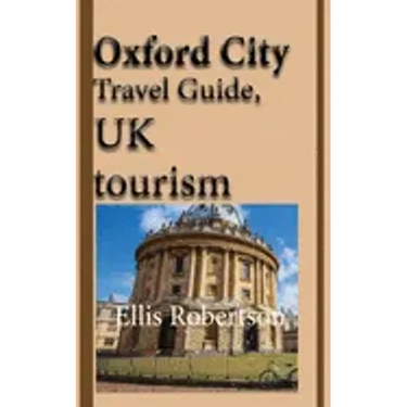 Oxford City Travel Guide, UK tourism: Oxford City History, Oxford University History, and Touristic Environment