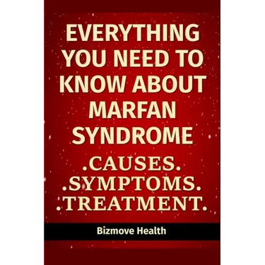 Everything you need to know about Marfan Syndrome: Causes, Symptoms, Treatment