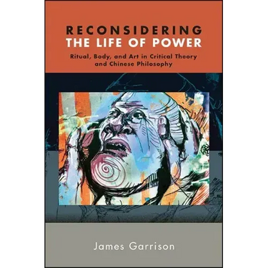 Reconsidering the Life of Power: Ritual, Body, and Art in Critical Theory and Chinese Philosophy