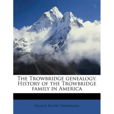 The Trowbridge Genealogy. History of the Trowbridge Family in America
