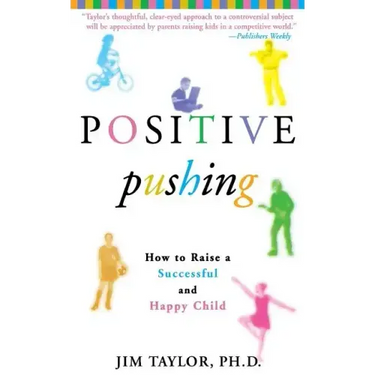 Positive Pushing: How to Raise a Successful and Happy Child