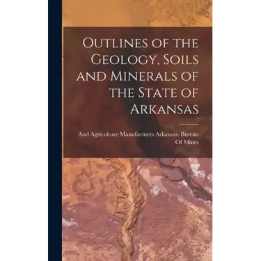Outlines of the Geology, Soils and Minerals of the State of Arkansas