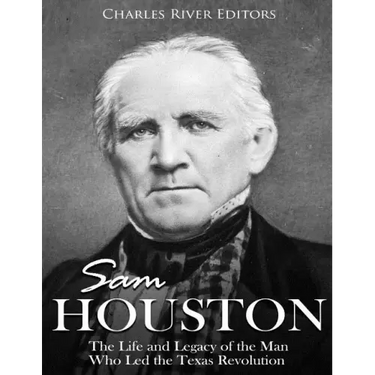 Sam Houston: The Life and Legacy of the Man Who Led the Texas Revolution