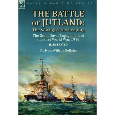 The Battle of Jutland: the Sowing & the Reaping--The Great Naval Engagement of the First World War,1916