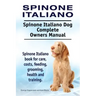 Spinone Italiano. Spinone Italiano Dog Complete Owners Manual. Spinone Italiano book for care, costs, feeding, grooming, health and training.