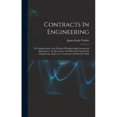 Contracts In Engineering: The Interpretation And Writing Of Engineering-commercial Agreements: An Elementary Text-book For Students In Engineeri