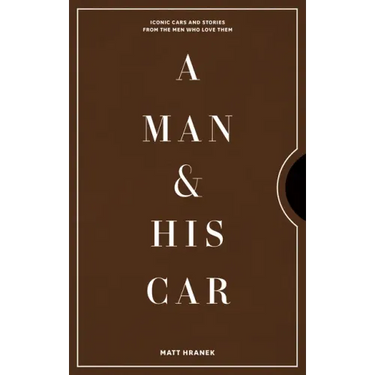 A Man & His Car: Iconic Cars and Stories from the Men Who Love Them