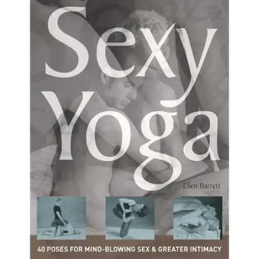Sexy Yoga: 40 Poses for Mind-Blowing Sex and Greater Intimacy