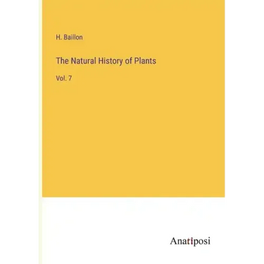 The Natural History of Plants: Vol. 7