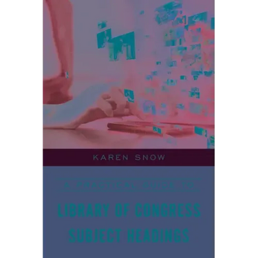 A Practical Guide to Library of Congress Subject Headings