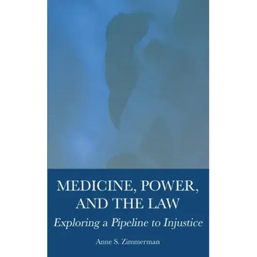 Medicine, Power, and the Law: Exploring a Pipeline to Injustice
