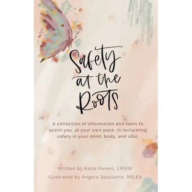 Safety at the Roots: A Collection of Information and Tools to Assist you at Your Own Pace to Reclaim Safety in Your Mind, Body, and Soul