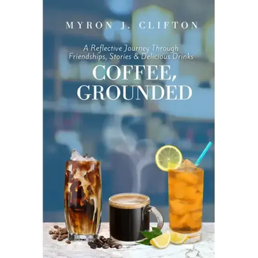 Coffee, Grounded: A Reflective Journey Through Friendships, Stories, & Delicious Drinks