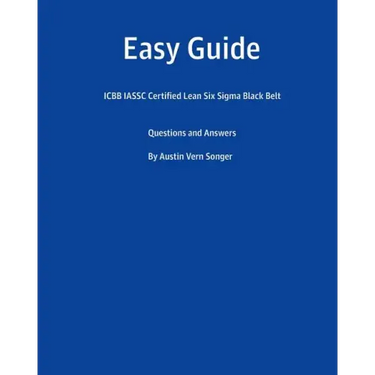 Easy Guide: Icbb Iassc Certified Lean Six SIGMA Black Belt: Questions and Answers