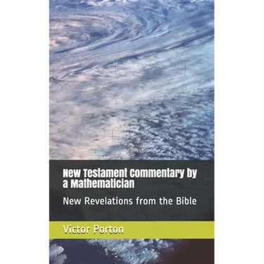 New Testament Commentary by a Mathematician: New Revelations from the Bible
