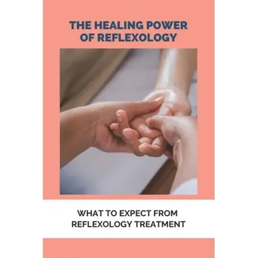 The Healing Power Of Reflexology: What To Expect From Reflexology Treatment: Basics Of Reflexology