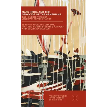 Mass Media and the Genocide of the Armenians: One Hundred Years of Uncertain Representation