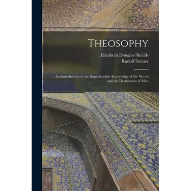 Theosophy: An Introduction to the Supersensible Knowledge of the World and the Destination of Man