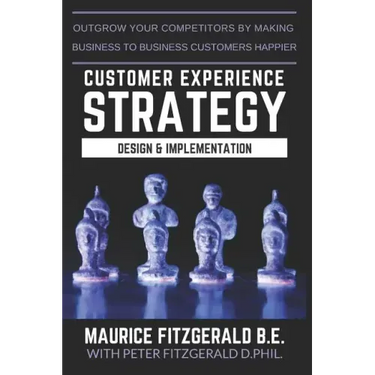 Customer Experience Strategy - Design & Implementation: Outgrow your competitors by making your business to business customers happier