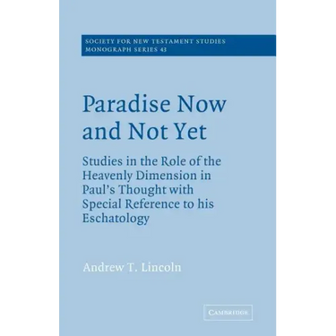 Paradise Now and Not Yet: Studies in the Role of the Heavenly Dimension in Paul's Thought with Special Reference to His Eschatology