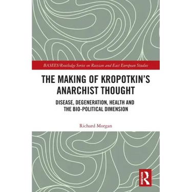 The Making of Kropotkin's Anarchist Thought: Disease, Degeneration, Health and the Bio-Political Dimension