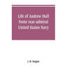 Life of Andrew Hull Foote rear-admiral United States Navy