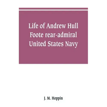 Life of Andrew Hull Foote rear-admiral United States Navy